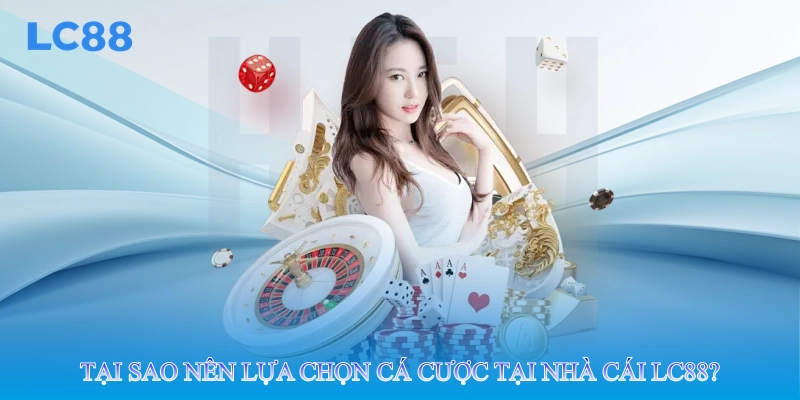 Tại sao nên lựa chọn cá cược tại nhà cái lc88?
